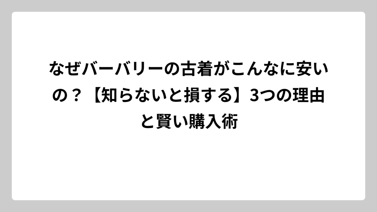 なぜバーバリーの古着がこんなに安いの？【知らないと損する】3つの理由と賢い購入術
