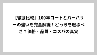 【徹底比較】100年コートとバーバリーの違いを完全解説！どっちを選ぶべき？価格・品質・コスパの真実
