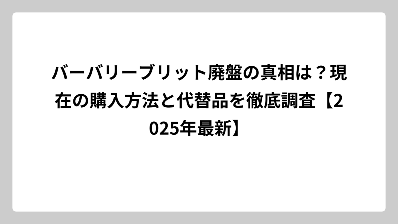 バーバリーブリット廃盤の真相は？現在の購入方法と代替品を徹底調査【2025年最新】