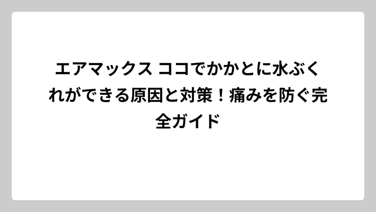 エアマックス ココでかかとに水ぶくれができる原因と対策！痛みを防ぐ完全ガイド