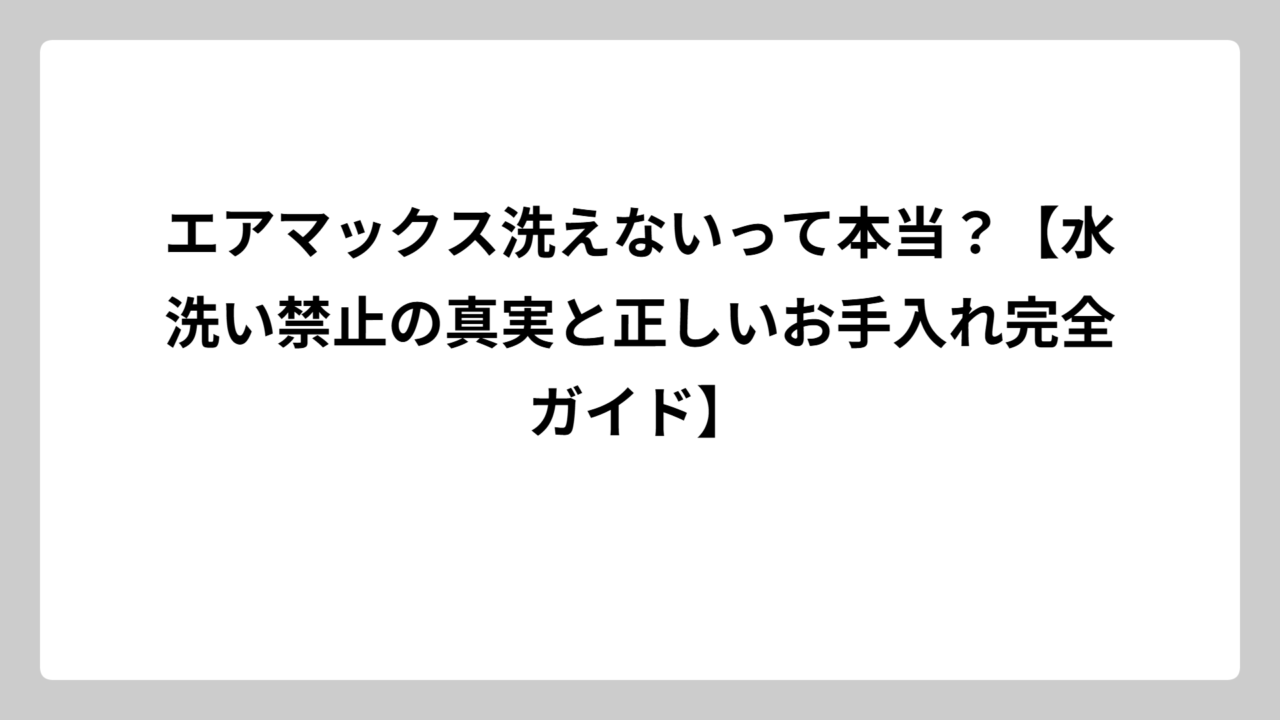 エアマックス洗えないって本当？【水洗い禁止の真実と正しいお手入れ完全ガイド】
