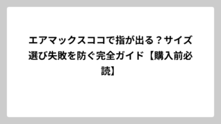エアマックスココで指が出る？サイズ選び失敗を防ぐ完全ガイド【購入前必読】
