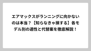 エアマックスがランニングに向かないのは本当？【知らなきゃ損する】各モデル別の適性と代替案を徹底解説！