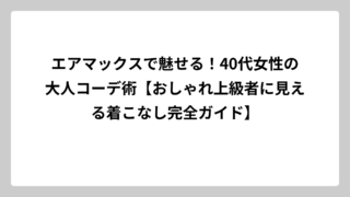 エアマックスで魅せる！40代女性の大人コーデ術【おしゃれ上級者に見える着こなし完全ガイド】
