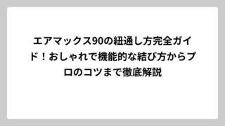エアマックス90の紐通し方完全ガイド！おしゃれで機能的な結び方からプロのコツまで徹底解説