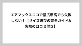 エアマックスココで幅広甲高でも失敗しない！【サイズ選びの完全ガイド&実際の口コミ付き】
