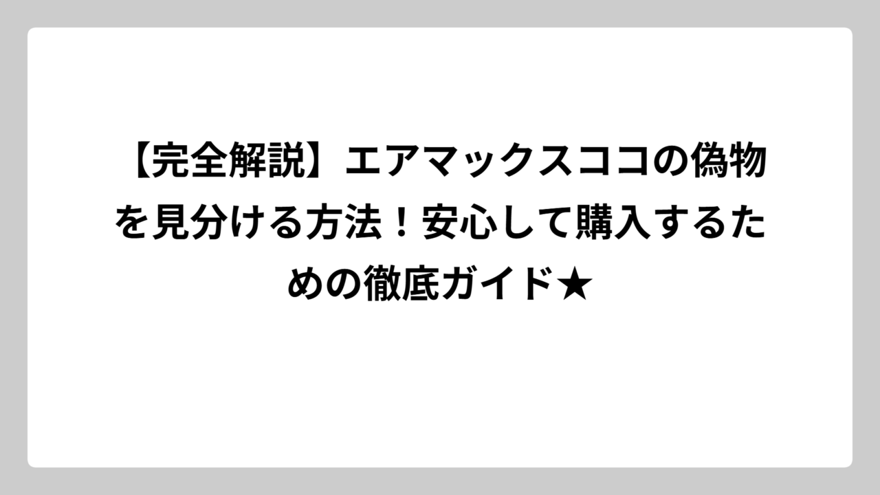 【完全解説】エアマックスココの偽物を見分ける方法！安心して購入するための徹底ガイド★