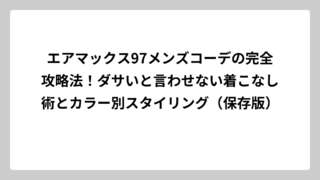 エアマックス97メンズコーデの完全攻略法！ダサいと言わせない着こなし術とカラー別スタイリング（保存版）