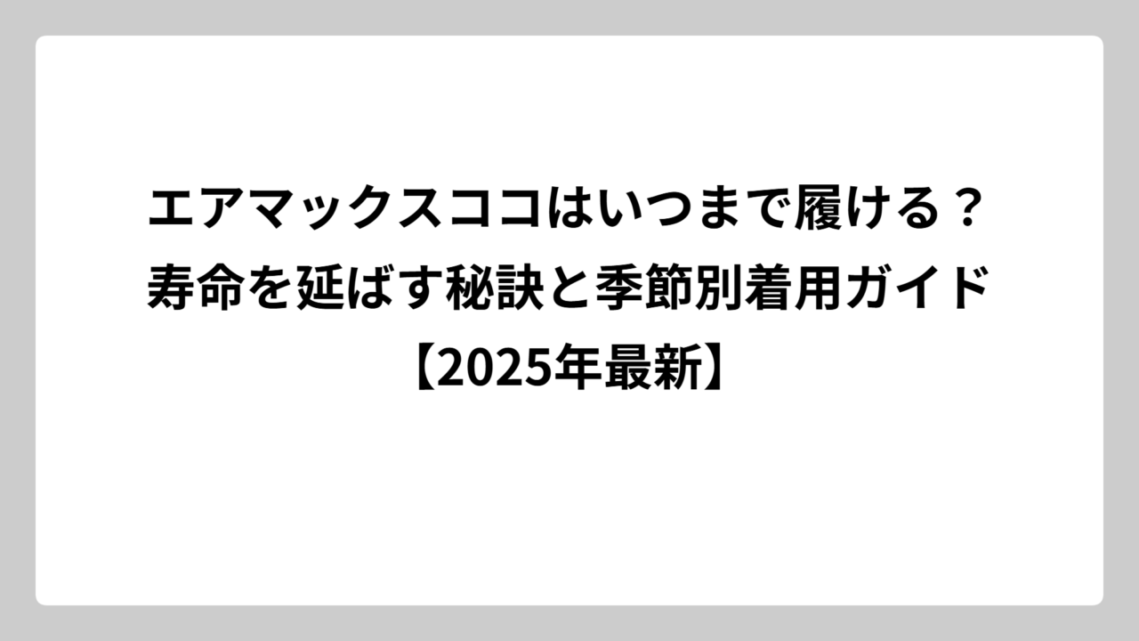 エアマックスココはいつまで履ける？寿命を延ばす秘訣と季節別着用ガイド【2025年最新】
