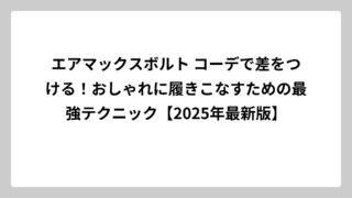 エアマックスボルト コーデで差をつける！おしゃれに履きこなすための最強テクニック【2025年最新版】