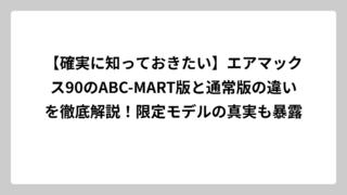 【確実に知っておきたい】エアマックス90のABC-MART版と通常版の違いを徹底解説！限定モデルの真実も暴露