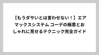 【もうダサいとは言わせない！】エアマックスシステム コーデの極意とおしゃれに見せるテクニック完全ガイド