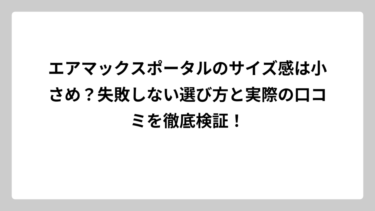 エアマックスポータルのサイズ感は小さめ？失敗しない選び方と実際の口コミを徹底検証！