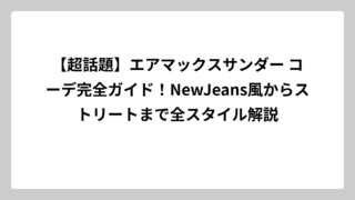 【超話題】エアマックスサンダー コーデ完全ガイド！NewJeans風からストリートまで全スタイル解説