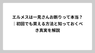 エルメスは一見さんお断りって本当？｜初回でも買える方法と知っておくべき真実を解説