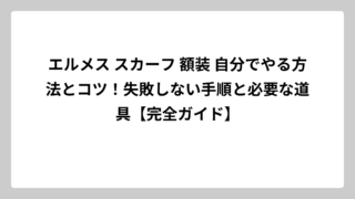 エルメス スカーフ 額装 自分でやる方法とコツ！失敗しない手順と必要な道具【完全ガイド】