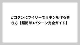 ピコタンにツイリーでリボンを作る巻き方【超簡単3パターン完全ガイド】