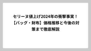 セリーヌ値上げ2024年の衝撃事実！【バッグ・財布】価格推移と今後の対策まで徹底解説