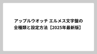 アップルウオッチ エルメス文字盤の全種類と設定方法【2025年最新版】