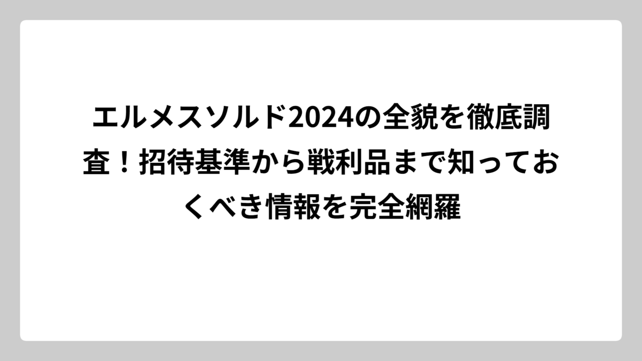 エルメスソルド2024の全貌を徹底調査！招待基準から戦利品まで知っておくべき情報を完全網羅