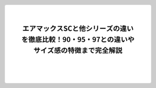 エアマックスSCと他シリーズの違いを徹底比較！90・95・97との違いやサイズ感の特徴まで完全解説