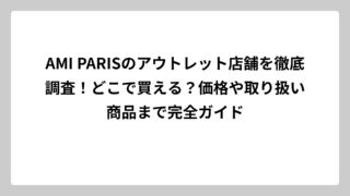 AMI PARISのアウトレット店舗を徹底調査！どこで買える？価格や取り扱い商品まで完全ガイド