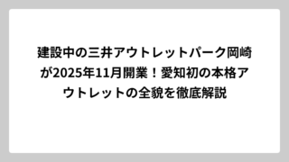 建設中の三井アウトレットパーク岡崎が2025年11月開業！愛知初の本格アウトレットの全貌を徹底解説