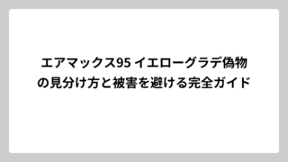 エアマックス95 イエローグラデ偽物の見分け方と被害を避ける完全ガイド