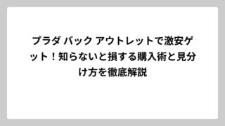 プラダ バック アウトレットで激安ゲット！知らないと損する購入術と見分け方を徹底解説