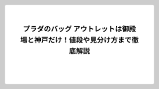プラダのバッグ アウトレットは御殿場と神戸だけ！値段や見分け方まで徹底解説