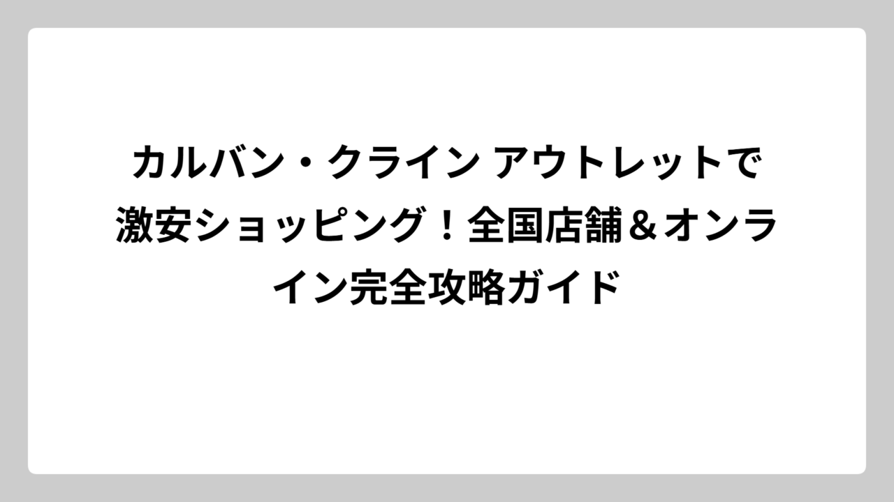 カルバン・クライン アウトレットで激安ショッピング！全国店舗＆オンライン完全攻略ガイド