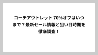 コーチアウトレット 70％オフはいつまで？最新セール情報と狙い目時期を徹底調査！