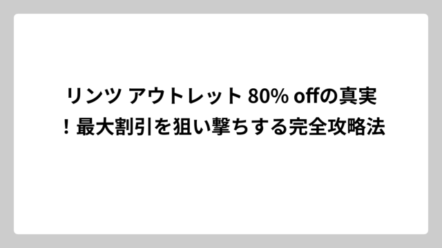 リンツ アウトレット 80% offの真実！最大割引を狙い撃ちする完全攻略法