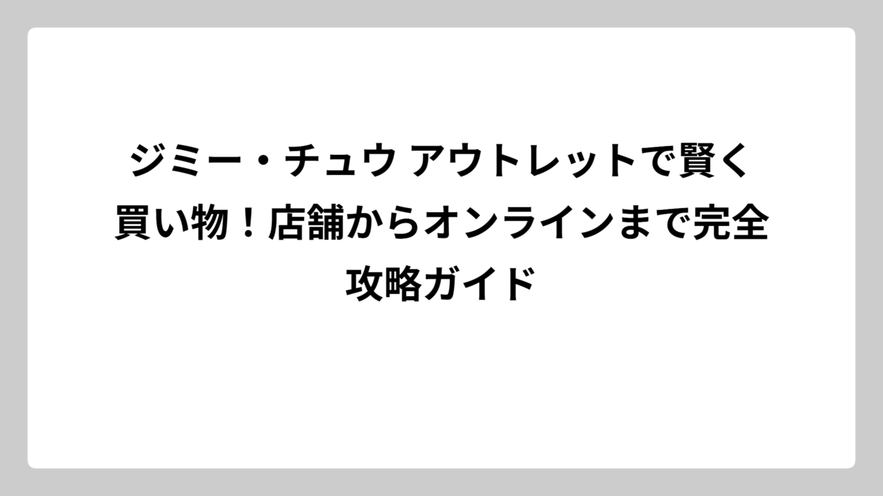 ジミー・チュウ アウトレットで賢く買い物！店舗からオンラインまで完全攻略ガイド