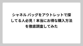 シャネル バッグをアウトレットで探してる人必見！本当にお得な購入方法を徹底調査してみた