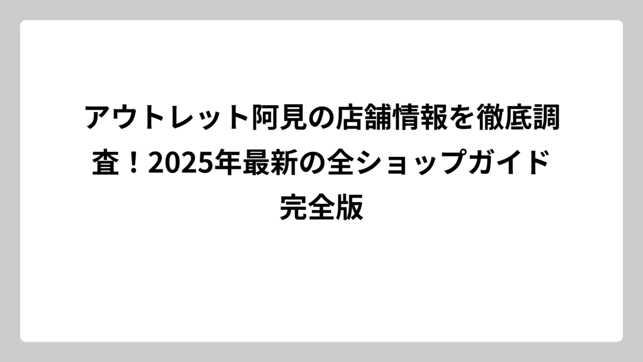 アウトレット阿見の店舗情報を徹底調査！2025年最新の全ショップガイド完全版