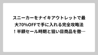スニーカーをナイキアウトレットで最大70%OFFで手に入れる完全攻略法！半額セール時期と狙い目商品を徹底解説