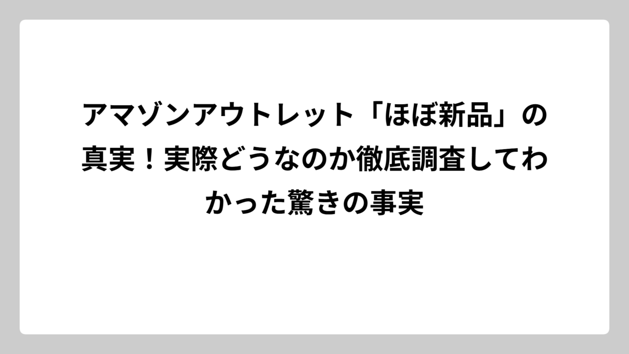 アマゾンアウトレット「ほぼ新品」の真実！実際どうなのか徹底調査してわかった驚きの事実
