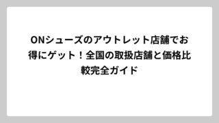 ONシューズのアウトレット店舗でお得にゲット！全国の取扱店舗と価格比較完全ガイド
