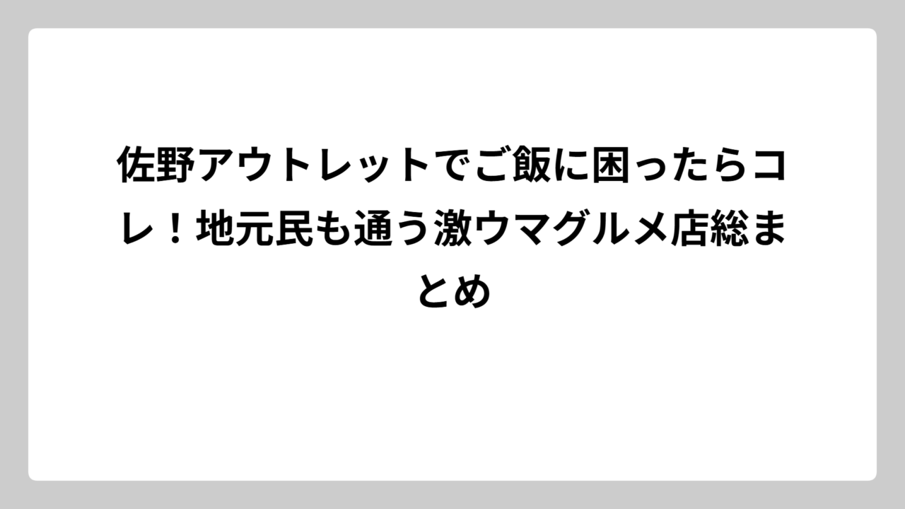 佐野アウトレットでご飯に困ったらコレ！地元民も通う激ウマグルメ店総まとめ