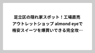 足立区の隠れ家スポット！工場直売 アウトレットショップ almond eyeで格安スイーツを爆買いできる完全攻略ガイド