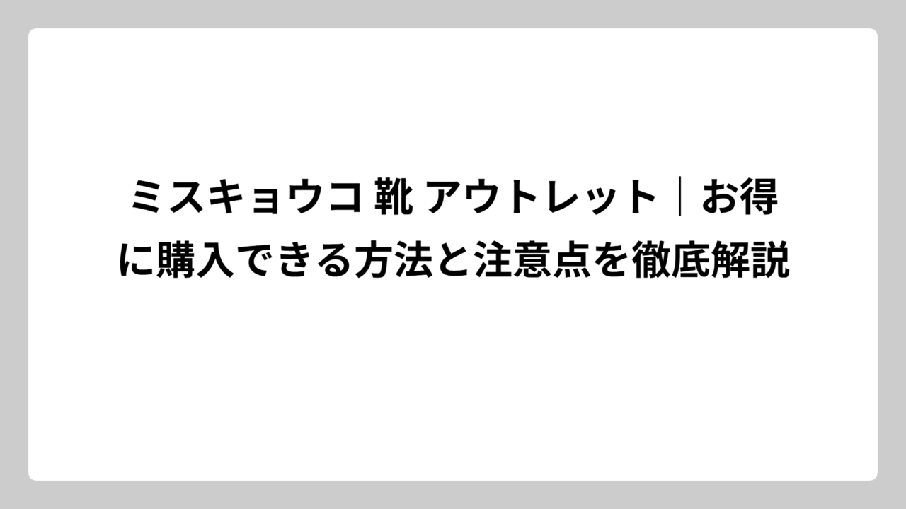 ミスキョウコ 靴 アウトレット｜お得に購入できる方法と注意点を徹底解説
