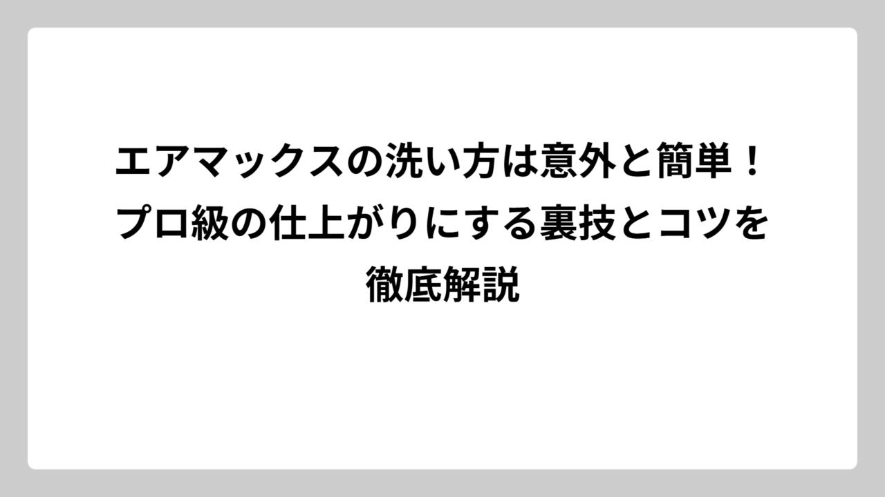 エアマックスの洗い方は意外と簡単！プロ級の仕上がりにする裏技とコツを徹底解説