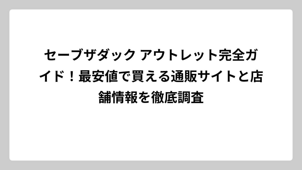 セーブザダック アウトレット完全ガイド！最安値で買える通販サイトと店舗情報を徹底調査
