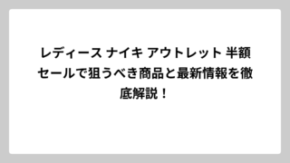 レディース ナイキ アウトレット 半額セールで狙うべき商品と最新情報を徹底解説！
