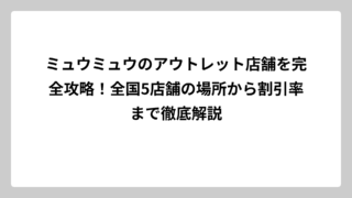 ミュウミュウのアウトレット店舗を完全攻略！全国5店舗の場所から割引率まで徹底解説