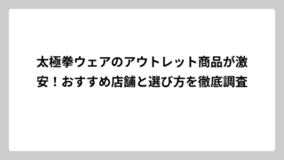 太極拳ウェアのアウトレット商品が激安！おすすめ店舗と選び方を徹底調査