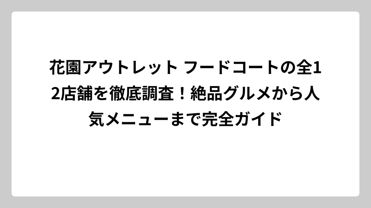 花園アウトレット フードコートの全12店舗を徹底調査！絶品グルメから人気メニューまで完全ガイド