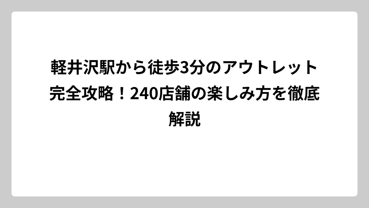 軽井沢駅から徒歩3分のアウトレット完全攻略！240店舗の楽しみ方を徹底解説