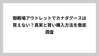 御殿場アウトレットでカナダグースは買えない？真実と賢い購入方法を徹底調査